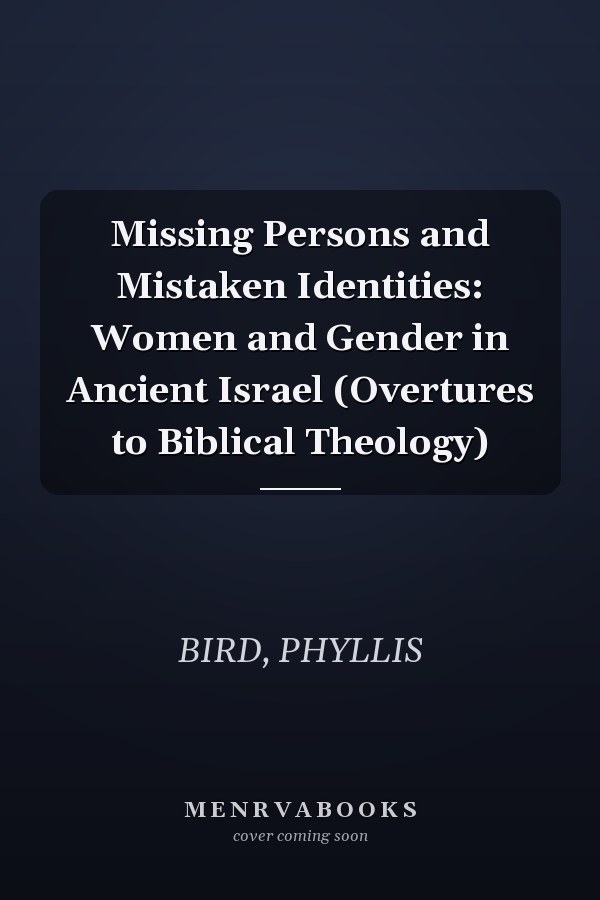 Missing Persons and Mistaken Identities: Women and Gender in Ancient Israel (Overtures to Biblical Theology)