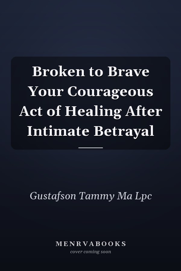 Broken to Brave Your Courageous Act of Healing After Intimate Betrayal