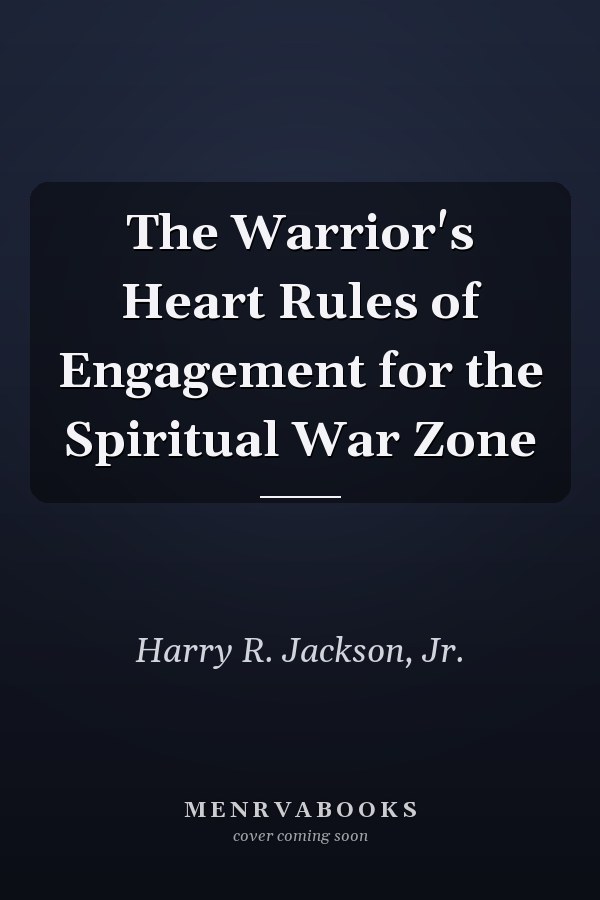 The Warrior's Heart Rules of Engagement for the Spiritual War Zone