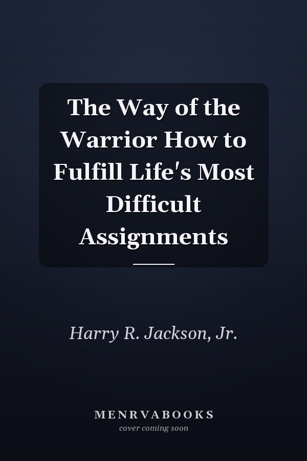 The Way of the Warrior How to Fulfill Life's Most Difficult Assignments