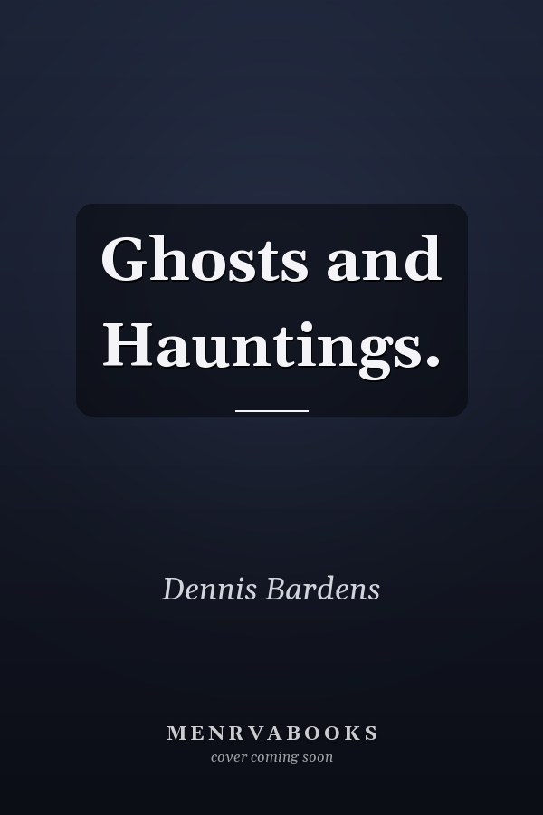 Ghosts and Hauntings.