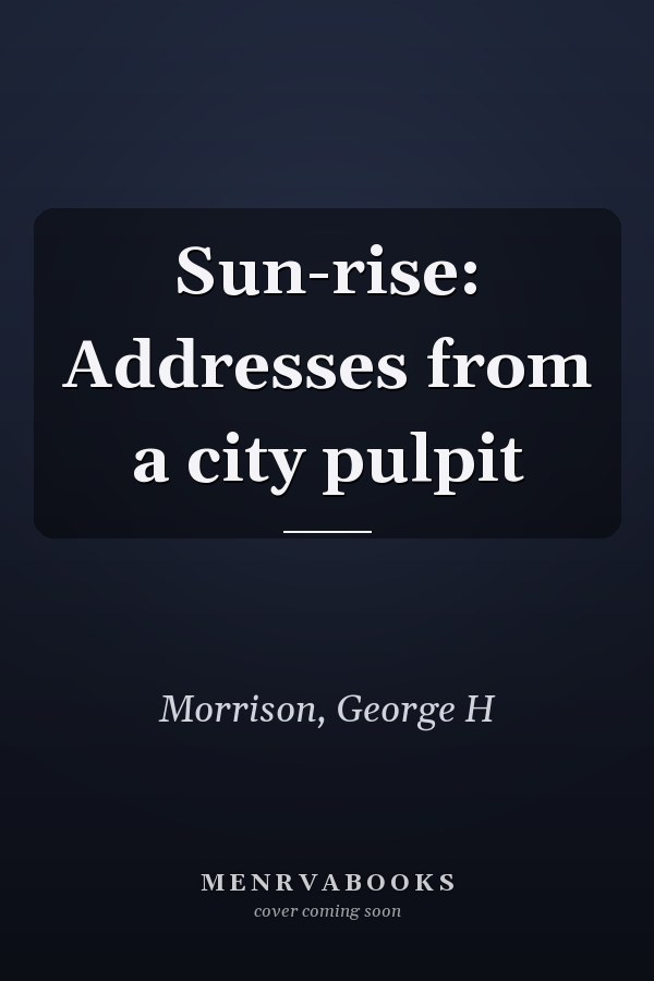 Sun-rise: Addresses from a city pulpit