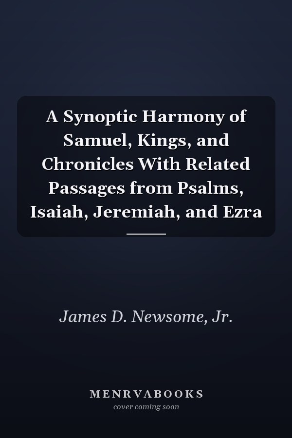 A Synoptic Harmony of Samuel, Kings, and Chronicles With Related Passages from Psalms, Isaiah, Jeremiah, and Ezra