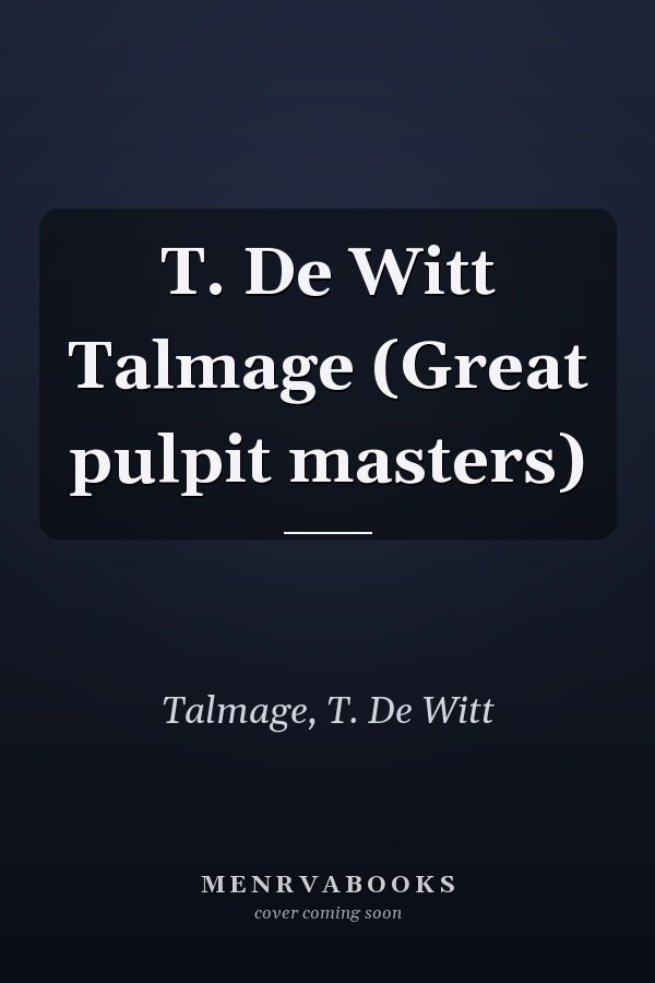 T. De Witt Talmage (Great pulpit masters)