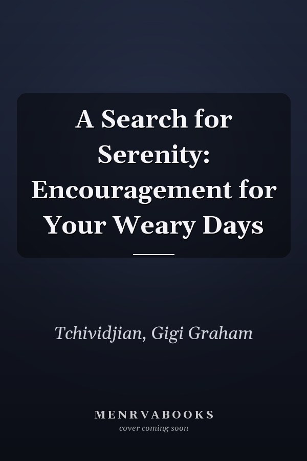 A Search for Serenity: Encouragement for Your Weary Days