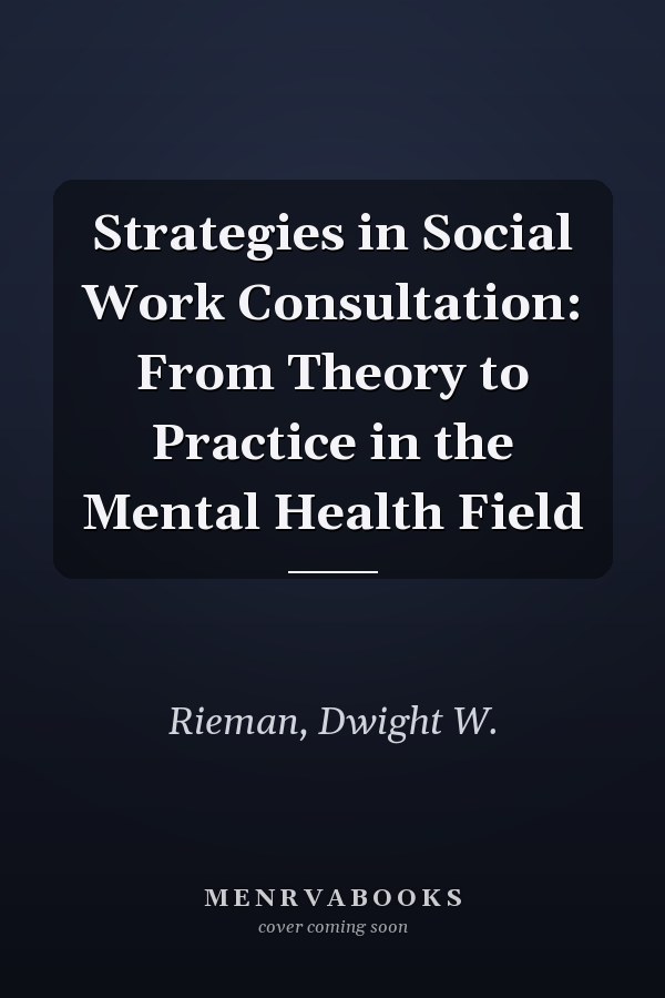 Strategies in Social Work Consultation: From Theory to Practice in the Mental Health Field