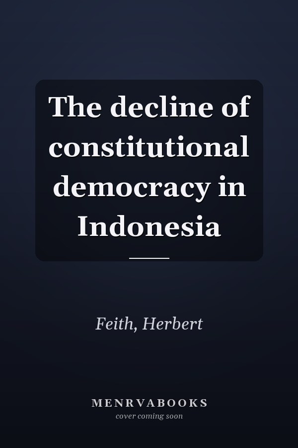 The decline of constitutional democracy in Indonesia