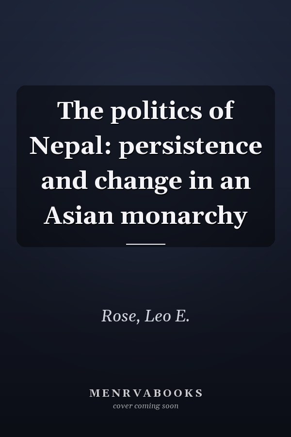 The politics of Nepal: persistence and change in an Asian monarchy