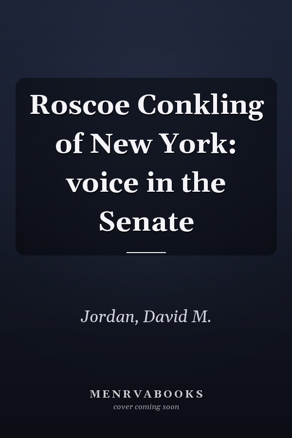 Roscoe Conkling of New York: voice in the Senate