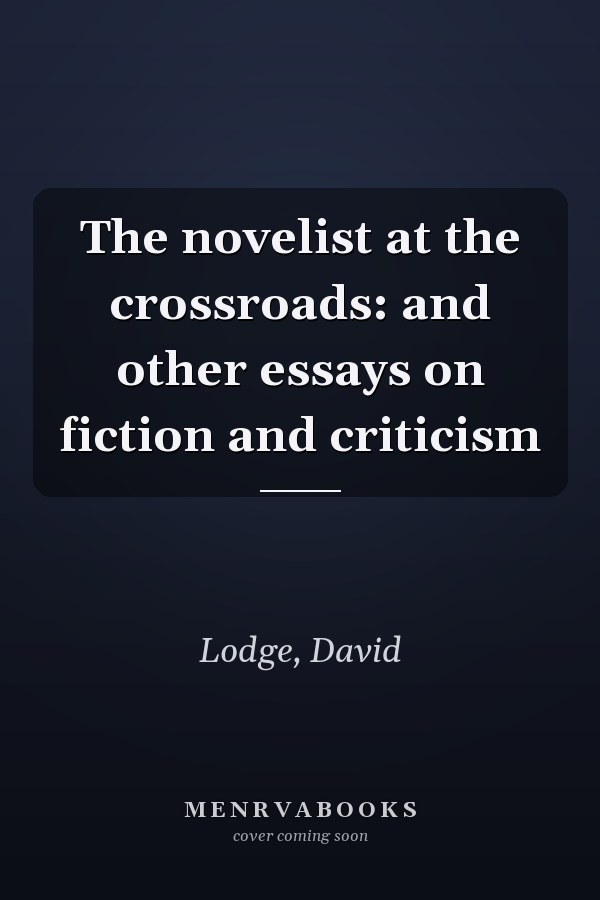 The novelist at the crossroads: and other essays on fiction and criticism