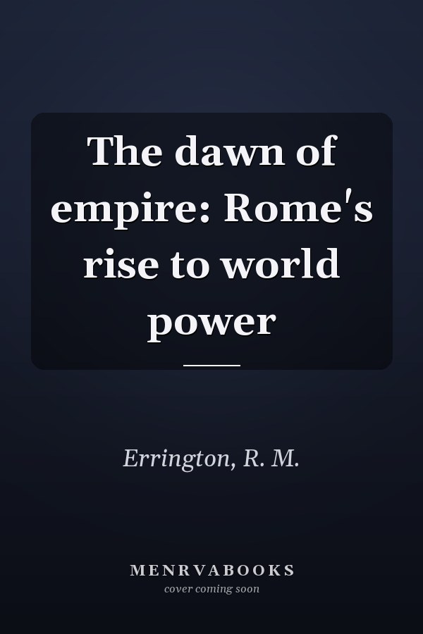 The dawn of empire: Rome's rise to world power