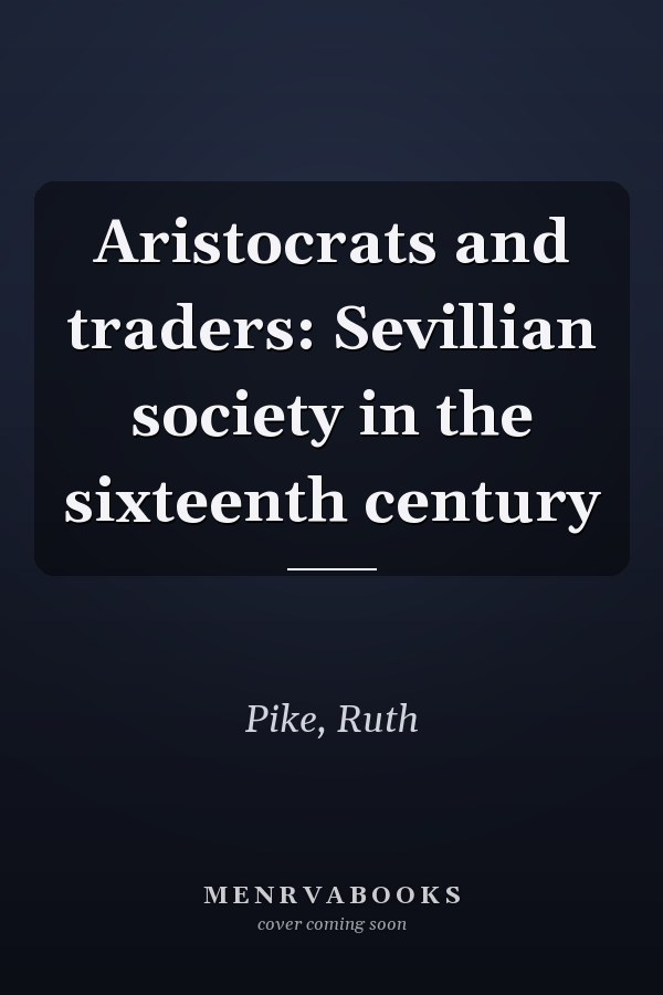 Aristocrats and traders: Sevillian society in the sixteenth century