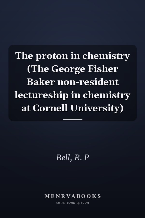 The proton in chemistry (The George Fisher Baker non-resident lectureship in chemistry at Cornell University)