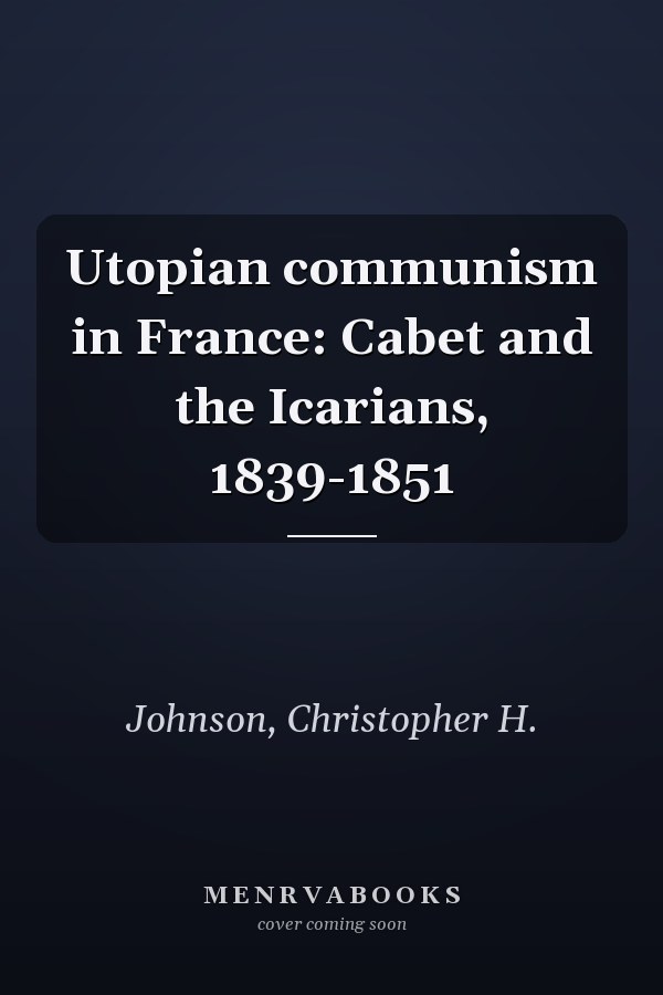 Utopian communism in France: Cabet and the Icarians, 1839-1851