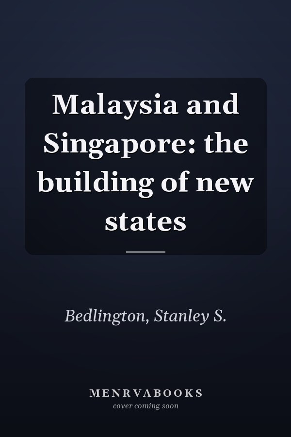 Malaysia and Singapore: the building of new states