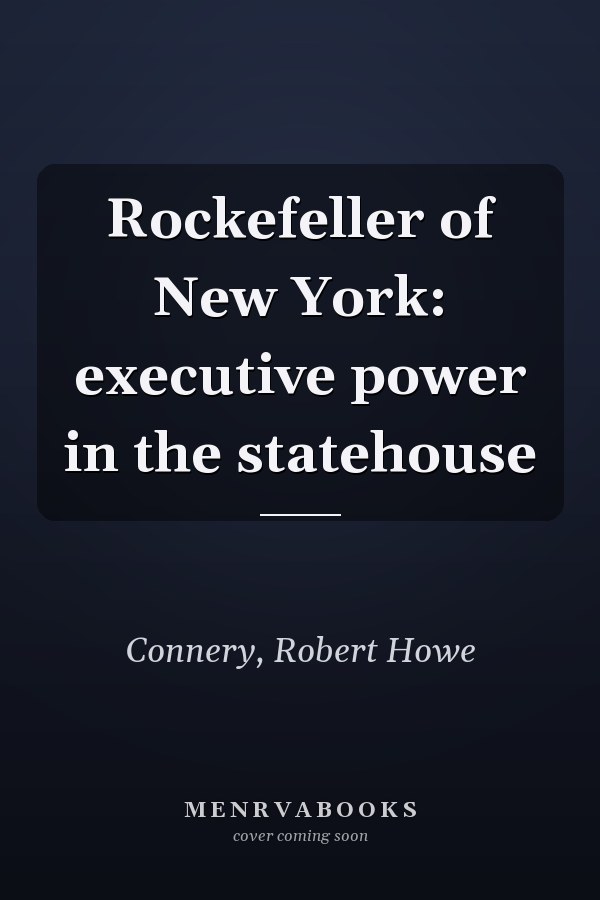 Rockefeller of New York: executive power in the statehouse