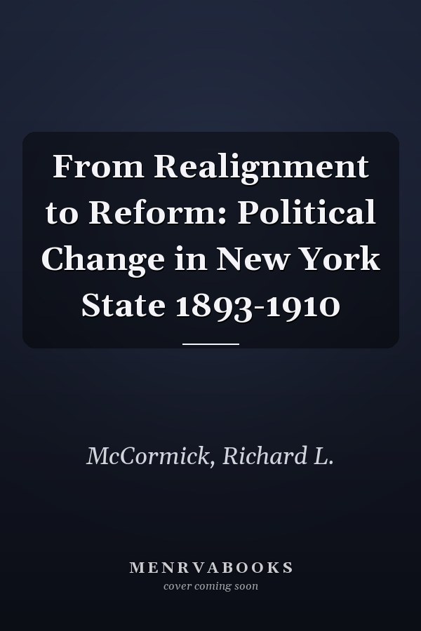 From Realignment to Reform: Political Change in New York State 1893-1910
