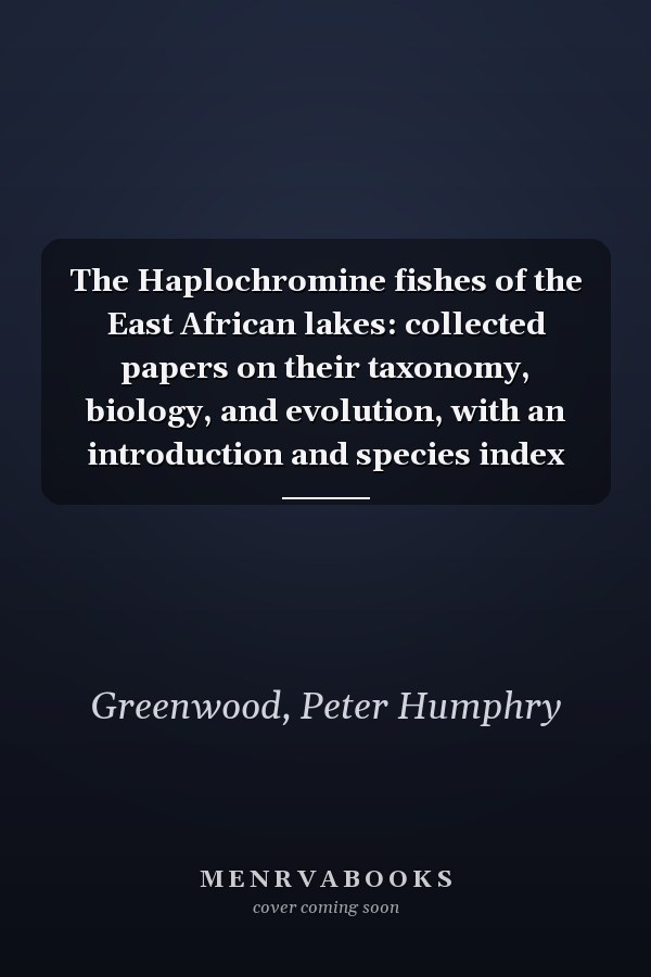 The Haplochromine fishes of the East African lakes: collected papers on their taxonomy, biology, and evolution, with an introduction and species index
