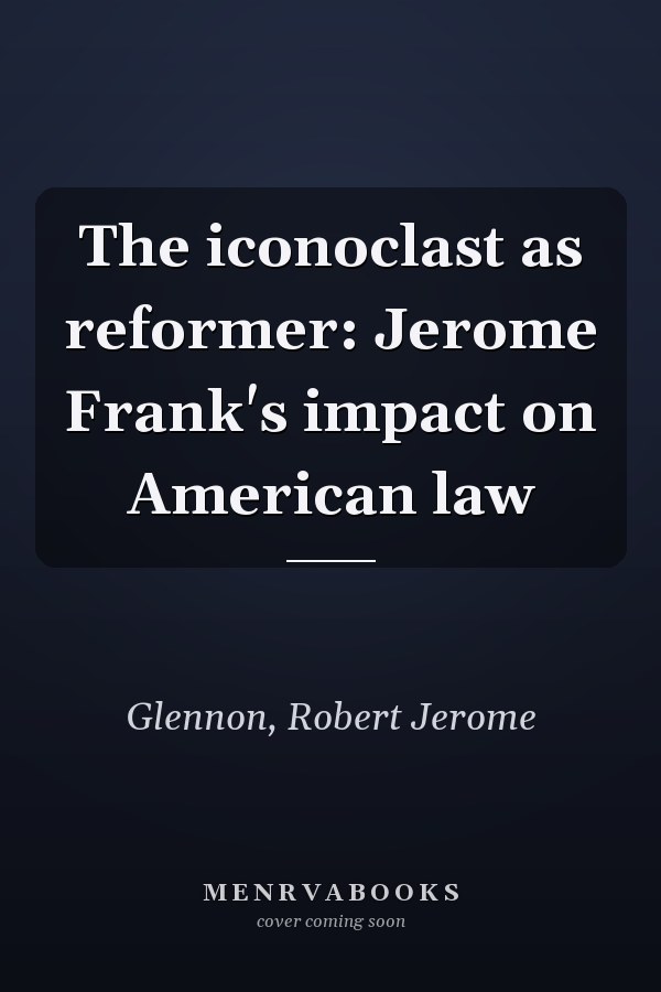 The iconoclast as reformer: Jerome Frank's impact on American law