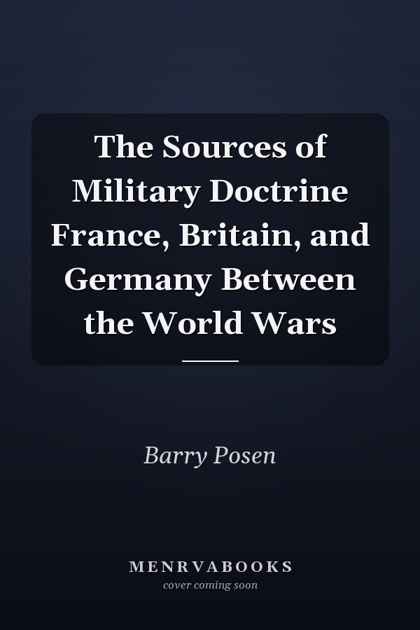The Sources of Military Doctrine France, Britain, and Germany Between the World Wars