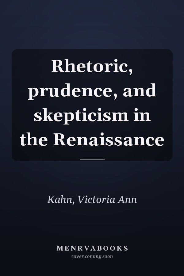 Rhetoric, prudence, and skepticism in the Renaissance