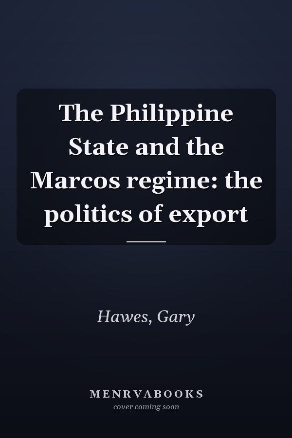 The Philippine State and the Marcos regime: the politics of export