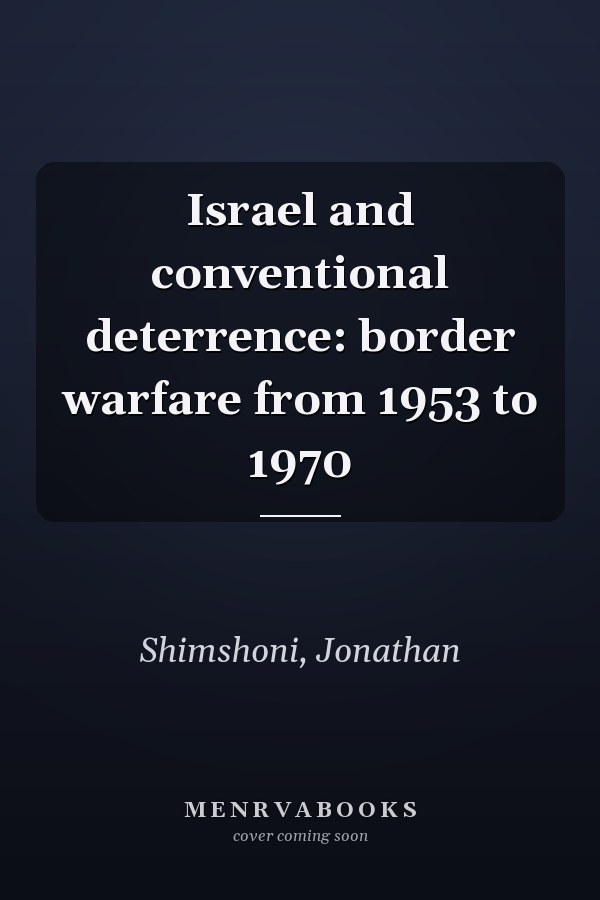 Israel and conventional deterrence: border warfare from 1953 to 1970