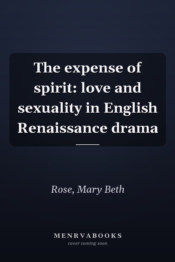 The expense of spirit: love and sexuality in English Renaissance drama