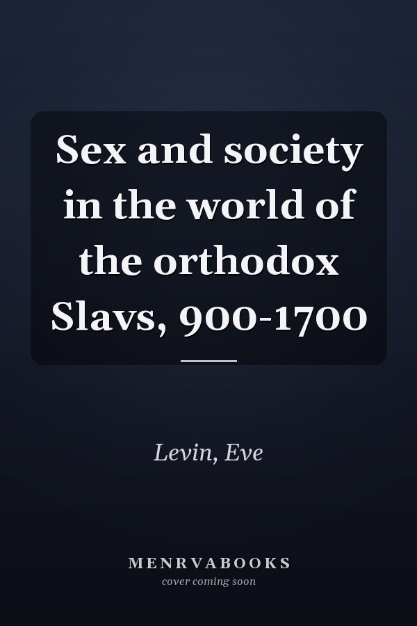 Sex and society in the world of the orthodox Slavs, 900-1700