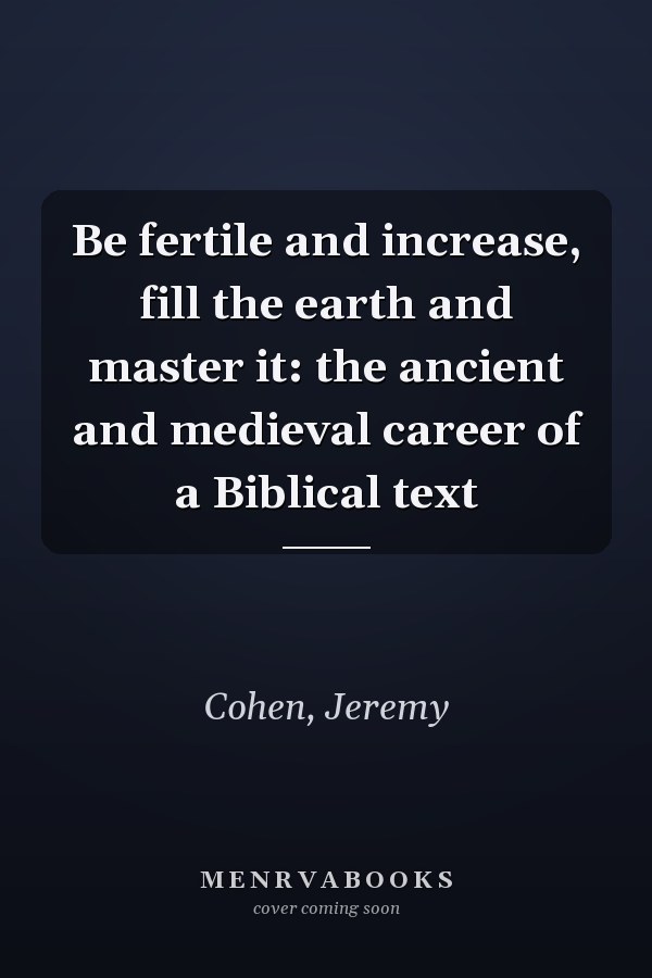 Be fertile and increase, fill the earth and master it: the ancient and medieval career of a Biblical text