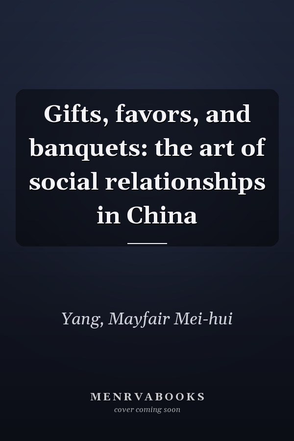 Gifts, favors, and banquets: the art of social relationships in China