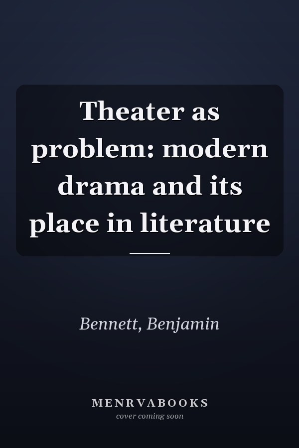 Theater as problem: modern drama and its place in literature