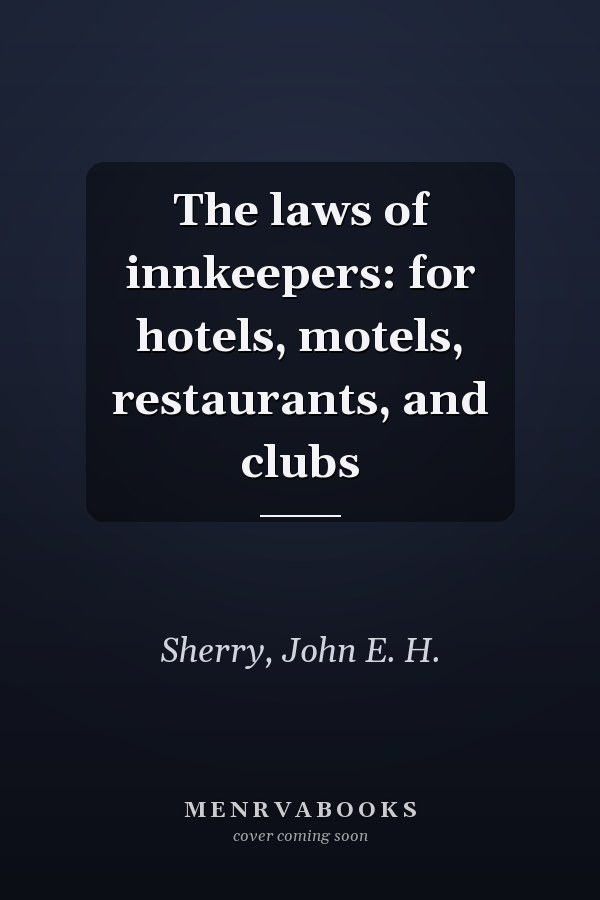 The laws of innkeepers: for hotels, motels, restaurants, and clubs