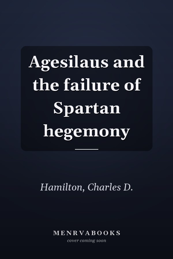 Agesilaus and the failure of Spartan hegemony