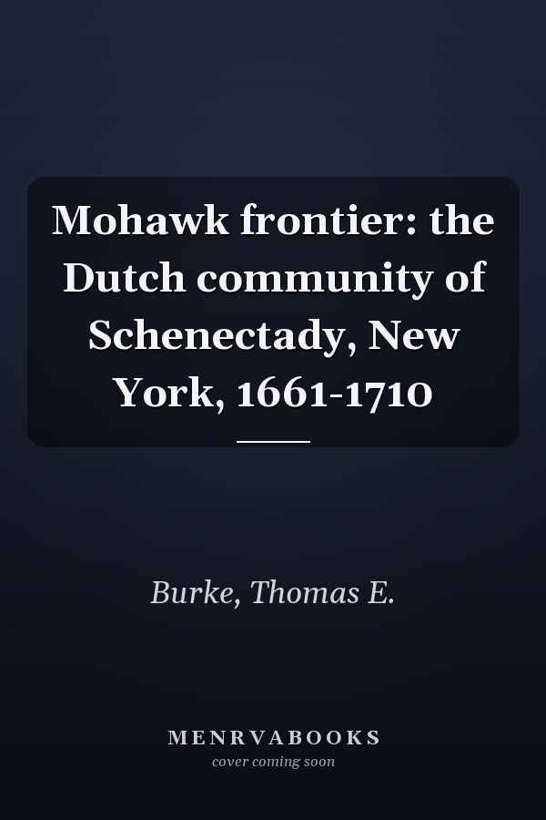 Mohawk frontier: the Dutch community of Schenectady, New York, 1661-1710