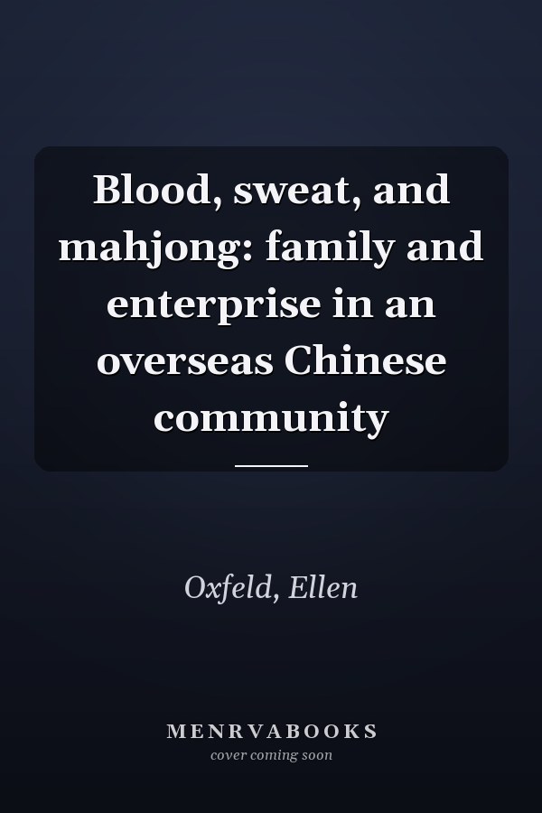 Blood, sweat, and mahjong: family and enterprise in an overseas Chinese community