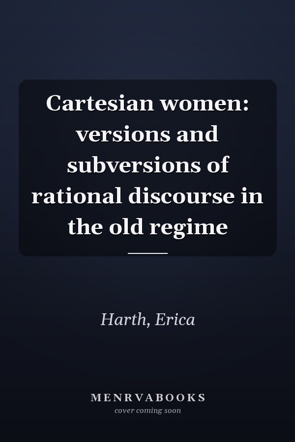 Cartesian women: versions and subversions of rational discourse in the old regime