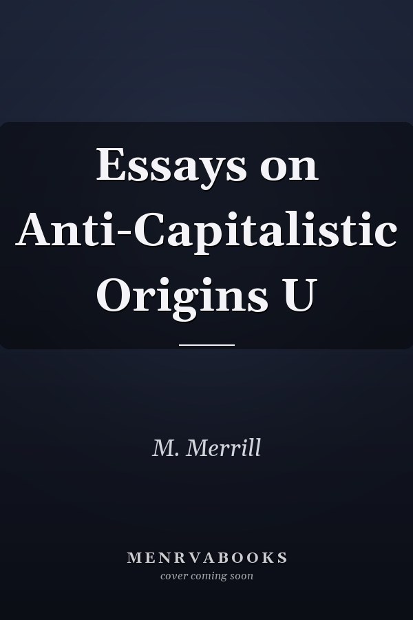 Essays on Anti-Capitalistic Origins U