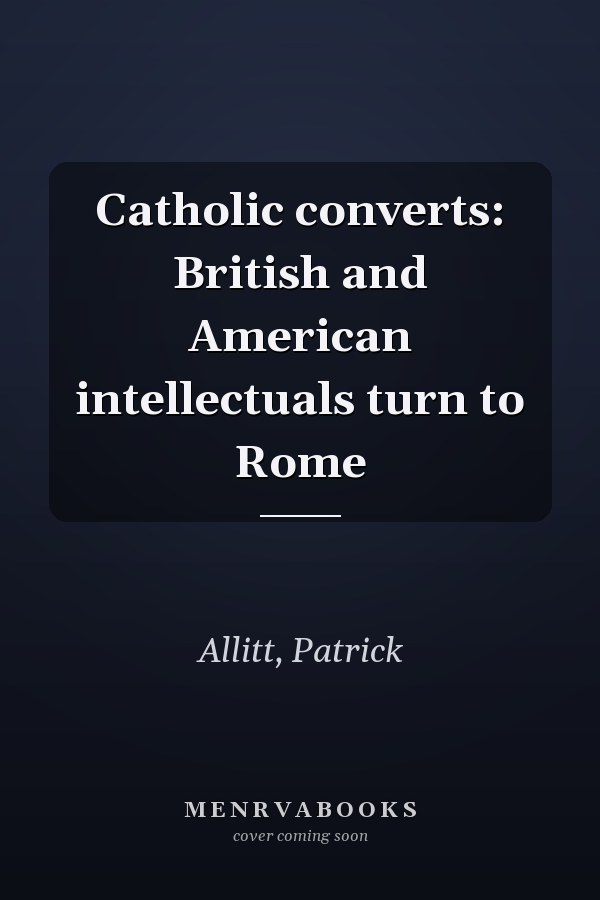 Catholic converts: British and American intellectuals turn to Rome