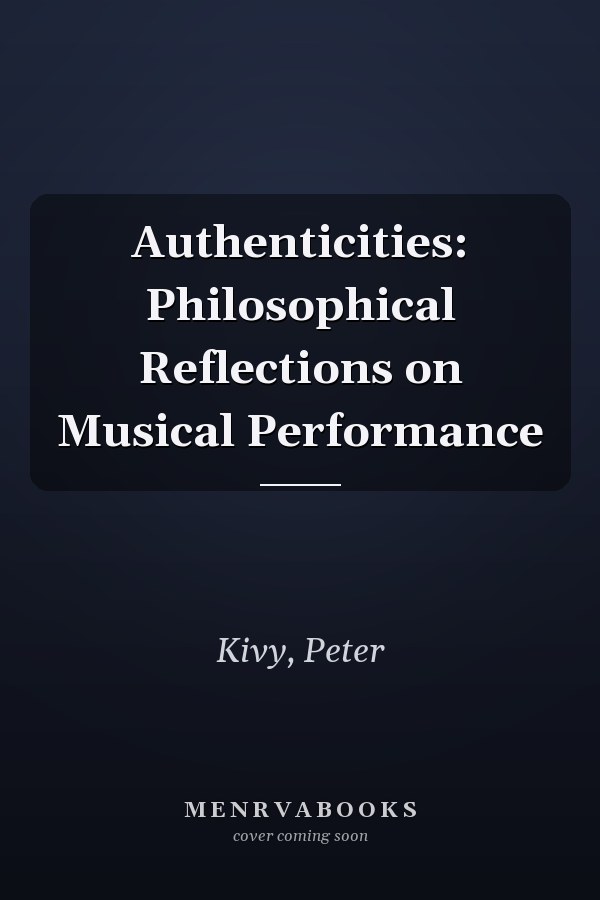 Authenticities: Philosophical Reflections on Musical Performance