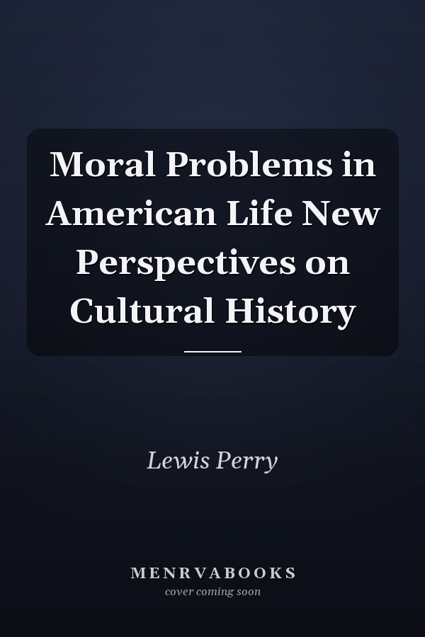 Moral Problems in American Life New Perspectives on Cultural History