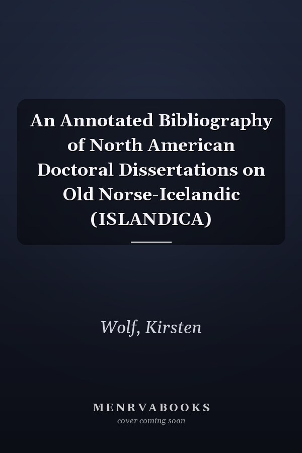 An Annotated Bibliography of North American Doctoral Dissertations on Old Norse-Icelandic (ISLANDICA)