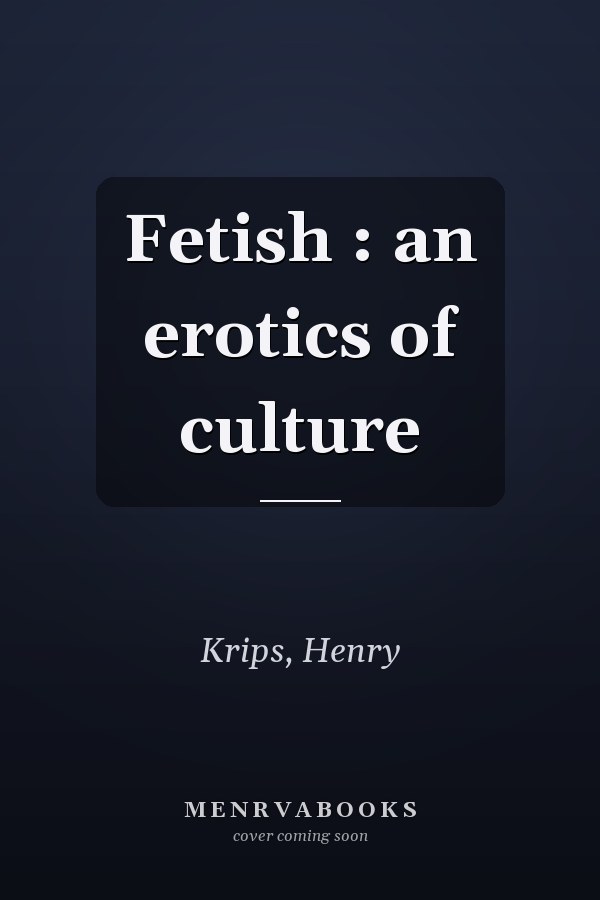 Fetish : an erotics of culture