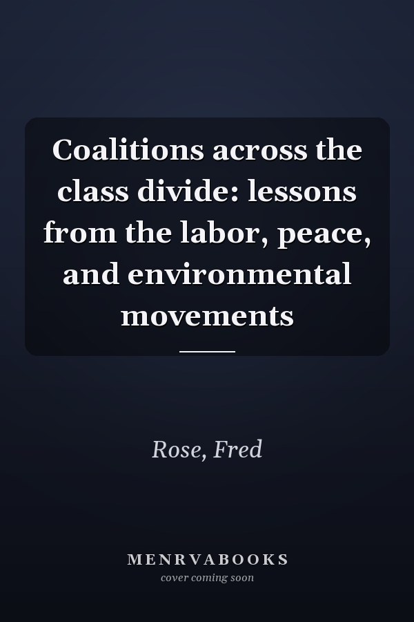 Coalitions across the class divide: lessons from the labor, peace, and environmental movements