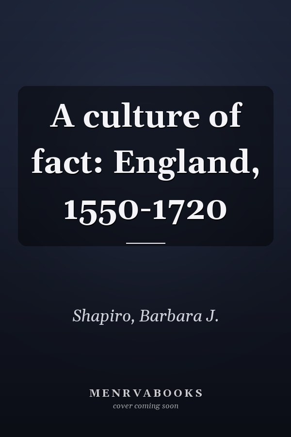 A culture of fact: England, 1550-1720