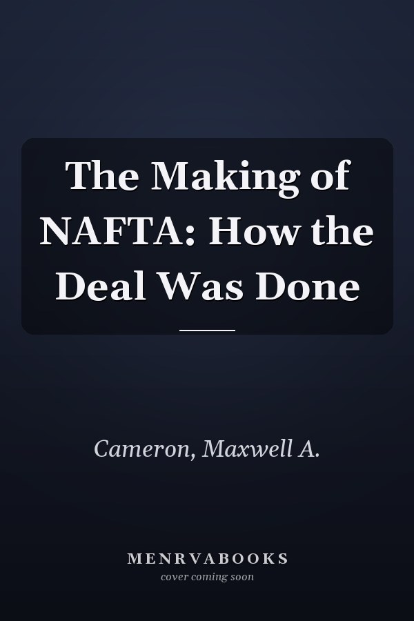 The Making of NAFTA: How the Deal Was Done