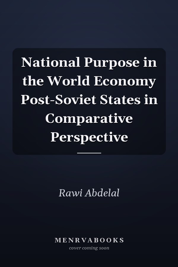 National Purpose in the World Economy Post-Soviet States in Comparative Perspective