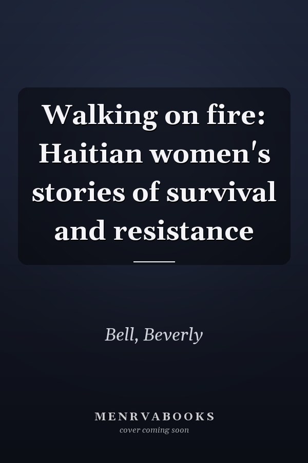 Walking on fire: Haitian women's stories of survival and resistance