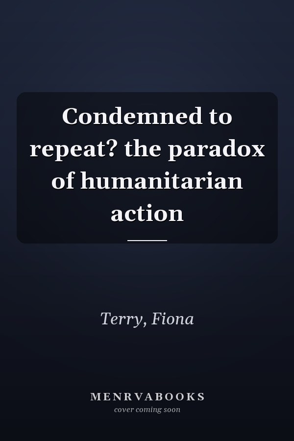 Condemned to repeat? the paradox of humanitarian action