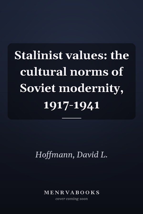 Stalinist values: the cultural norms of Soviet modernity, 1917-1941